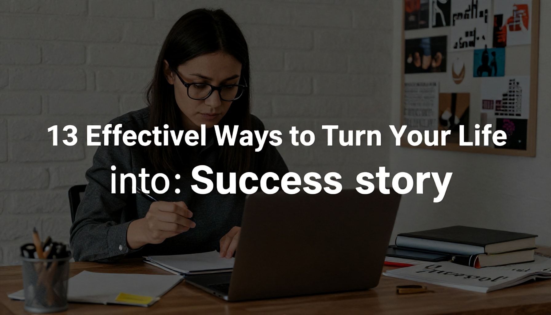 13 طريقة فعالة لتحويل حياتك إلى قصة نجاح*