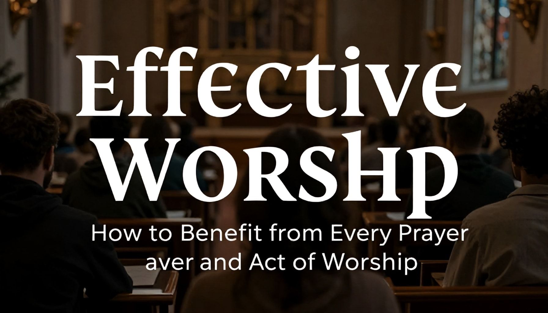 العبادة الفعالة: كيف تستفيد من كل صلاة وعبادة*