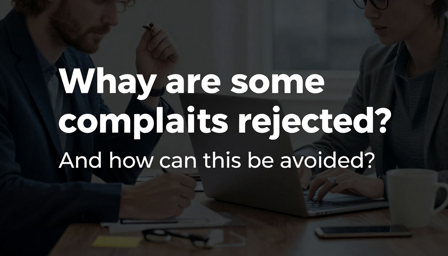 لماذا ترفض بعض الشكاوى؟ وكيف تجنب ذلك؟*