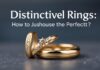 الخواتم المميزة: كيف تختار الخاتم المثالي؟ Distinctive Rings: How to Choose the Perfect Ring?