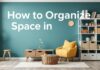 كيفية تنظيم المساحة في المنزل: نصائح عملية وفعالة How to Organize Space at Home: Practical and Effective Tips