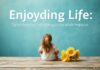 الاستمتاع بالحياة: نصائح لحياة أفضل وأفراح أكثر Enjoying Life: Tips for a Better Life and More Joy