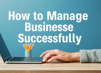 كيفية إدارة الأعمال بنجاح: نصائح ووسائل فعالة How to Manage Businesses Successfully: Effective Tips and Tools