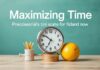 الاستفادة القصوى من الوقت: نصائح عملية لتحسين الإنتاجية Maximizing Time: Practical Tips to Boost Productivity